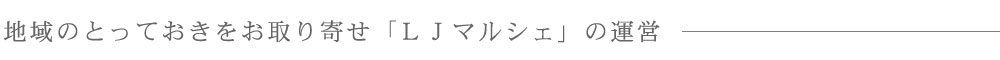 地域のとっておきグルメをお取り寄せ「LJマルシェ」の運営
